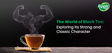 The World of Black Tea: Exploring Its Strong and Classic Character