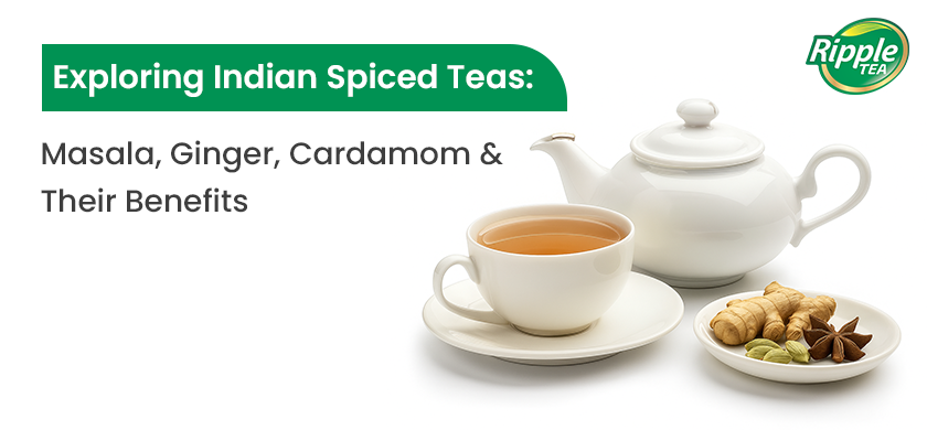 Exploring Indian Spiced Teas: Masala, Ginger, Cardamom & Their Benefits