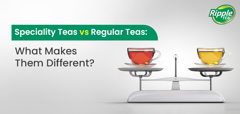 Speciality Teas vs. Regular Teas: What Makes Them Different?