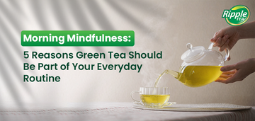 Morning Mindfulness: 5 Reasons Green Tea Should Be Part of Your Everyday Routine