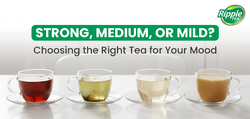 Strong, Medium, or Mild? Choosing the Right Tea for Your Mood