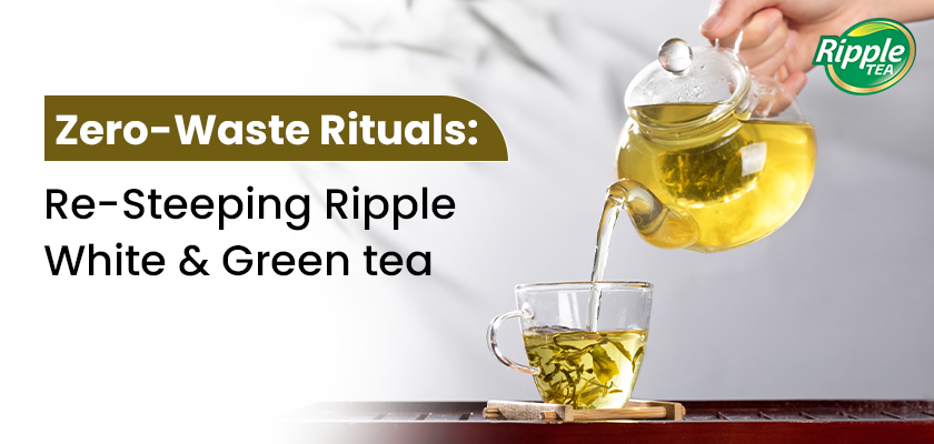 Zero-Waste Rituals: Re-Steeping Ripple White & Green Tea