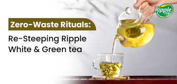 Zero-Waste Rituals: Re-Steeping Ripple White & Green Tea